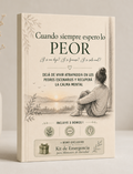 Cuando siempre espero lo peor + 4 bonos (Dejá de vivir atrapado/a en los peores escenarios. Recuperá calma mental)
